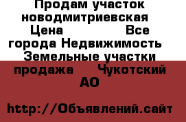 Продам участок новодмитриевская › Цена ­ 530 000 - Все города Недвижимость » Земельные участки продажа   . Чукотский АО